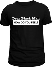 Load image into Gallery viewer, Dear Black Man...HOW DO YOU FEEL
